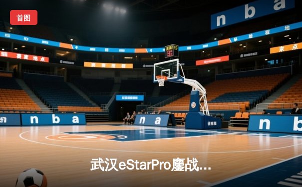 武汉eStarPro鏖战五局力克北京WB，花海澜逆风抢龙锁定胜局