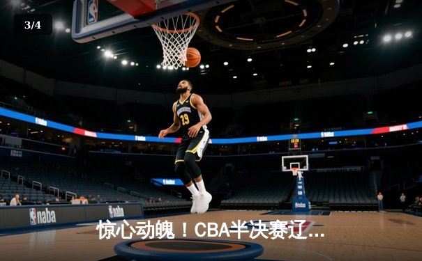 惊心动魄！CBA半决赛辽宁逆转广东 张镇麟37分创生涯新高 - 3