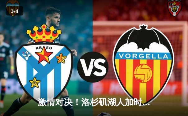 激情对决！洛杉矶湖人加时险胜金州勇士，詹姆斯三双统治攻防 - 3