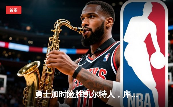 勇士加时险胜凯尔特人，库里狂砍43分率队豪取八连胜
